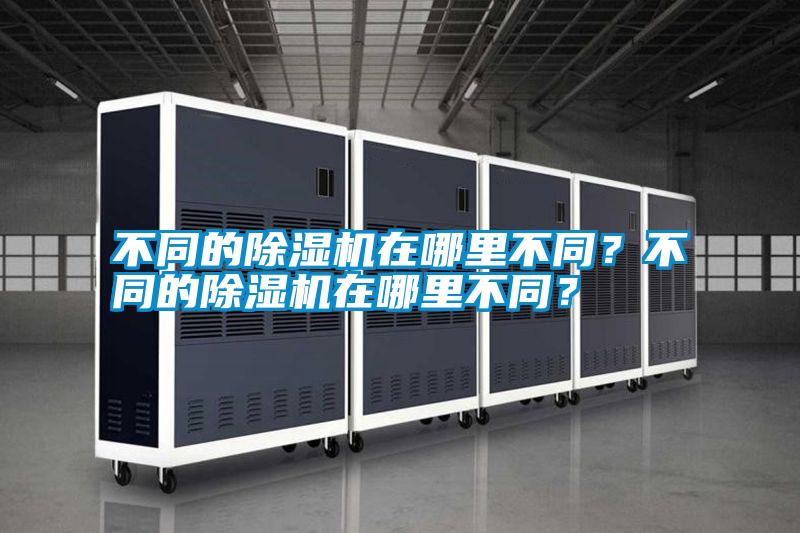 不同的除濕機在哪里不同?不同的除濕機在哪里不同?