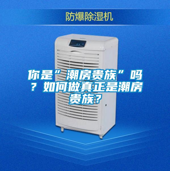 你是”潮房貴族”嗎？如何做真正是潮房貴族？