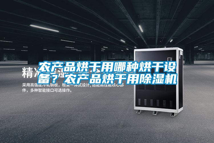 農(nóng)產(chǎn)品烘干用哪種烘干設備?農(nóng)產(chǎn)品烘干用除濕機