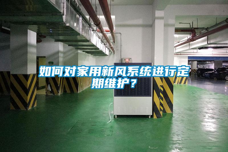 如何對家用新風系統進行定期維護？