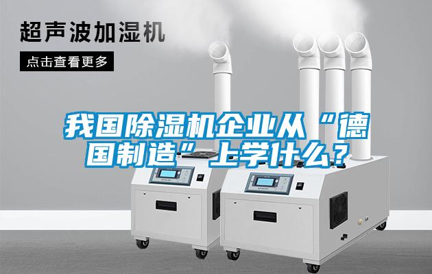 我國除濕機企業從“德國制造”上學什么？