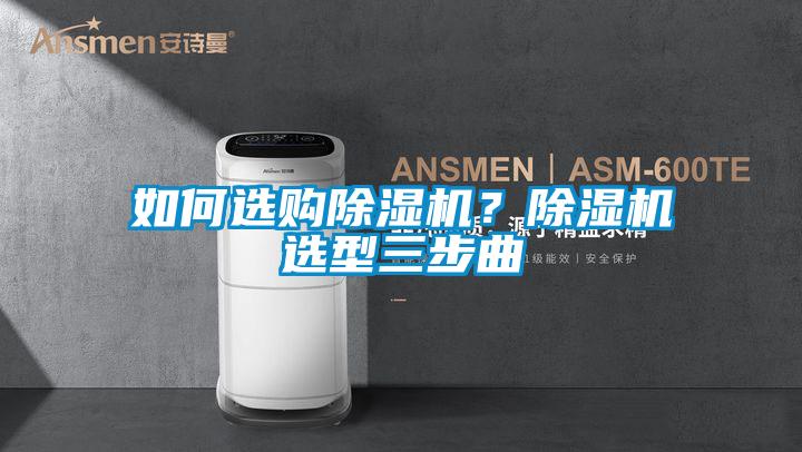 如何選購(gòu)除濕機(jī)?除濕機(jī)選型三步曲