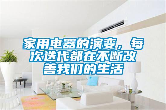 家用電器的演變，每次迭代都在不斷改善我們的生活