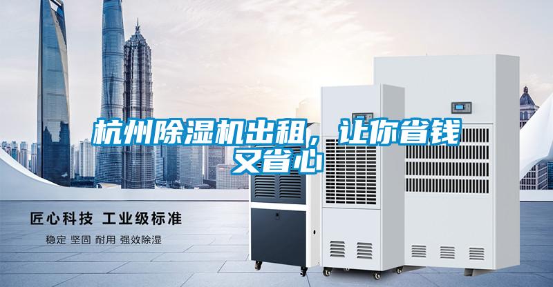 杭州除濕機(jī)出租,讓你省錢又省心