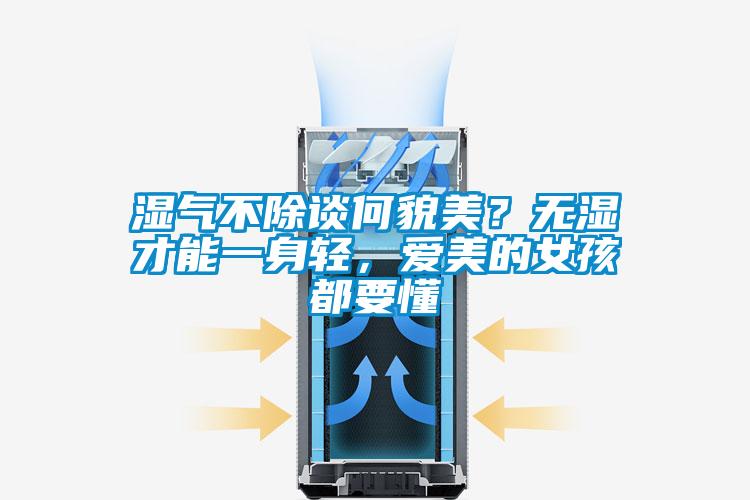 濕氣不除談何貌美?無(wú)濕才能一身輕,愛美的女孩都要懂
