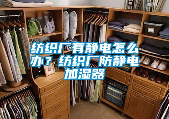 紡織廠有靜電怎么辦?紡織廠防靜電加濕器