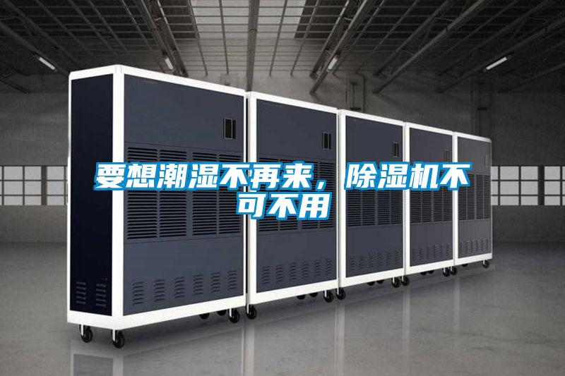 要想潮濕不再來，除濕機不可不用