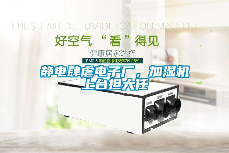 靜電肆虐電子廠，加濕機上臺擔大任