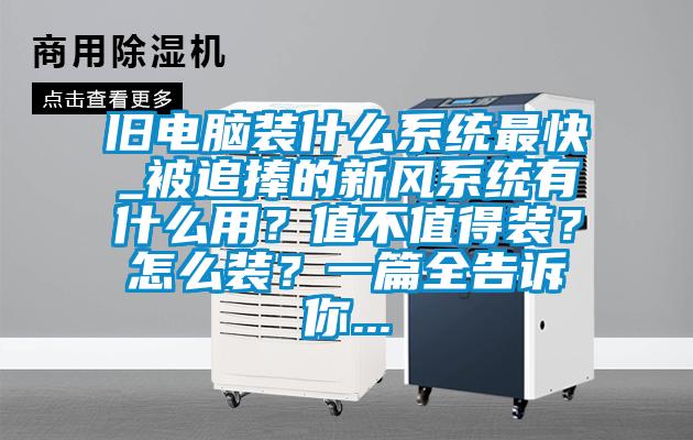 舊電腦裝什么系統(tǒng)最快_被追捧的新風系統(tǒng)有什么用?值不值得裝?怎么裝?一篇全告訴你...