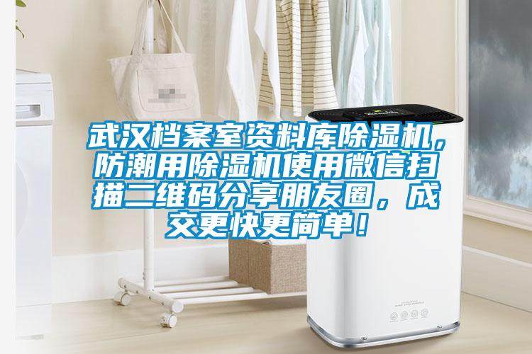 武漢檔案室資料庫除濕機，防潮用除濕機使用微信掃描二維碼分享朋友圈，成交更快更簡單！