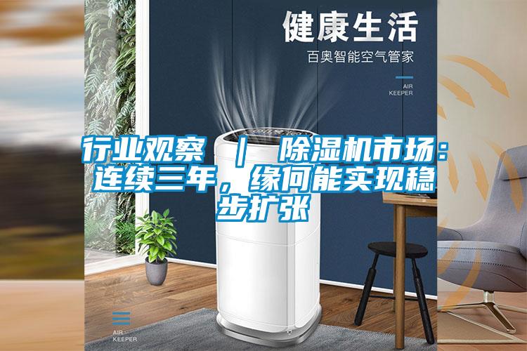 行業(yè)觀察 | 除濕機(jī)市場(chǎng):連續(xù)三年,緣何能實(shí)現(xiàn)穩(wěn)步擴(kuò)張