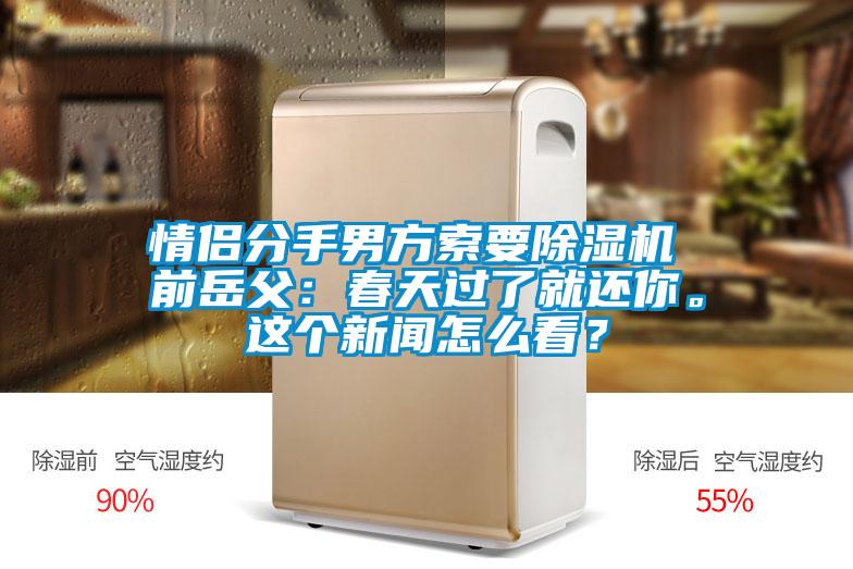 情侶分手男方索要除濕機 前岳父：春天過了就還你。這個新聞怎么看？