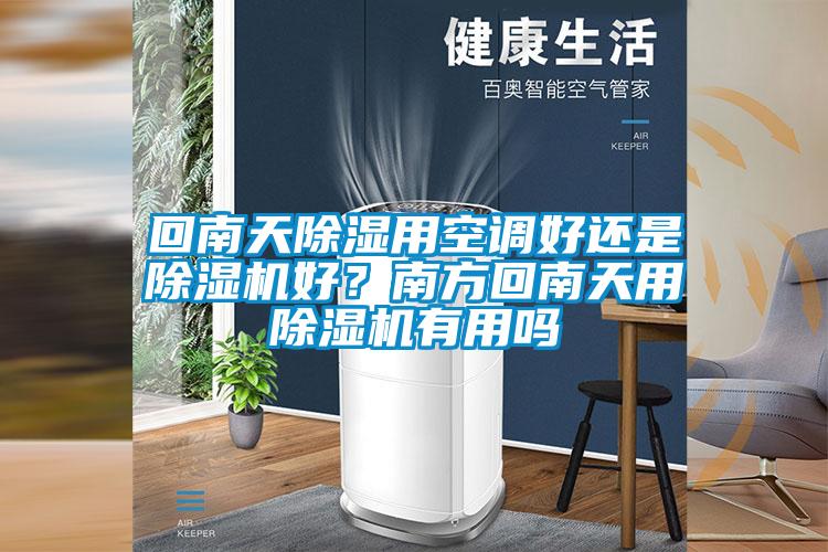 回南天除濕用空調(diào)好還是除濕機(jī)好?南方回南天用除濕機(jī)有用嗎