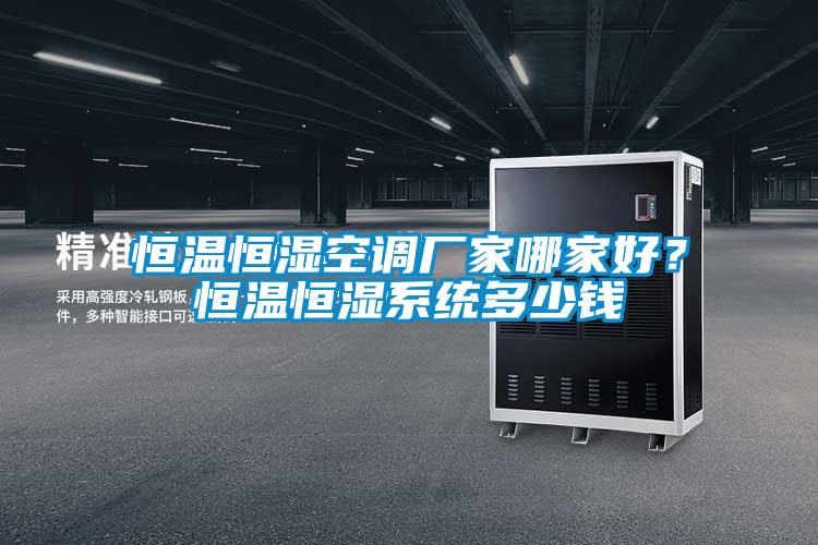 恒溫恒濕空調(diào)廠家哪家好?恒溫恒濕系統(tǒng)多少錢