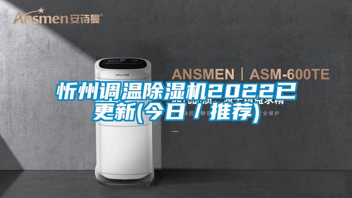 忻州調溫除濕機2022已更新(今日/推薦)