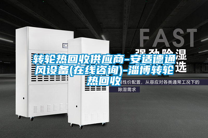 轉(zhuǎn)輪熱回收供應(yīng)商-安適德通風(fēng)設(shè)備(在線咨詢(xún))-淄博轉(zhuǎn)輪熱回收