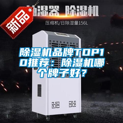 除濕機(jī)品牌TOP10推薦：除濕機(jī)哪個(gè)牌子好？