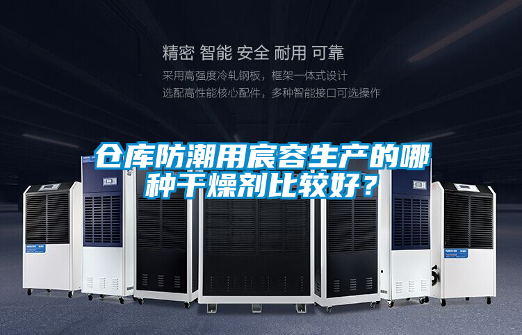 倉(cāng)庫(kù)防潮用宸容生產(chǎn)的哪種干燥劑比較好？