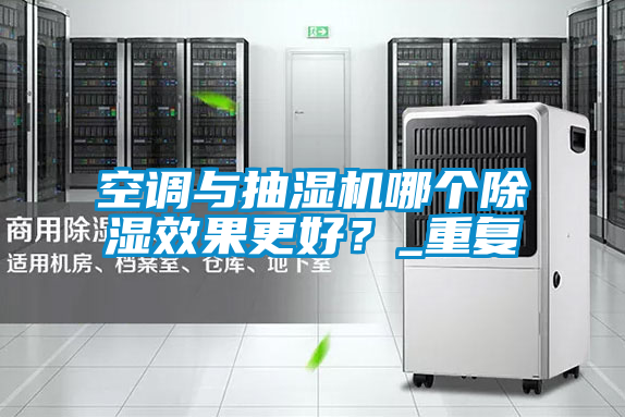空調(diào)與抽濕機(jī)哪個(gè)除濕效果更好?_重復(fù)