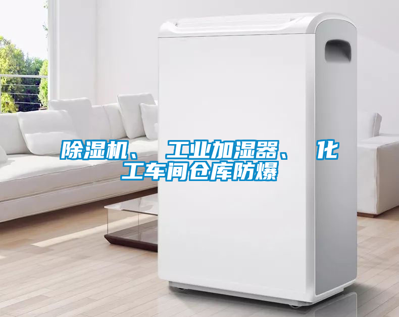 除濕機、 工業(yè)加濕器、 化工車間倉庫防爆
