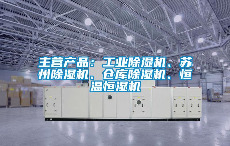 主營產品:工業除濕機、蘇州除濕機、倉庫除濕機、恒溫恒濕機