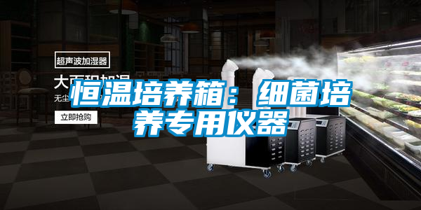 恒溫培養箱:細菌培養專用儀器