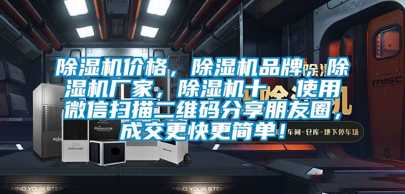 除濕機價格，除濕機品牌，除濕機廠家，除濕機十  使用微信掃描二維碼分享朋友圈，成交更快更簡單！