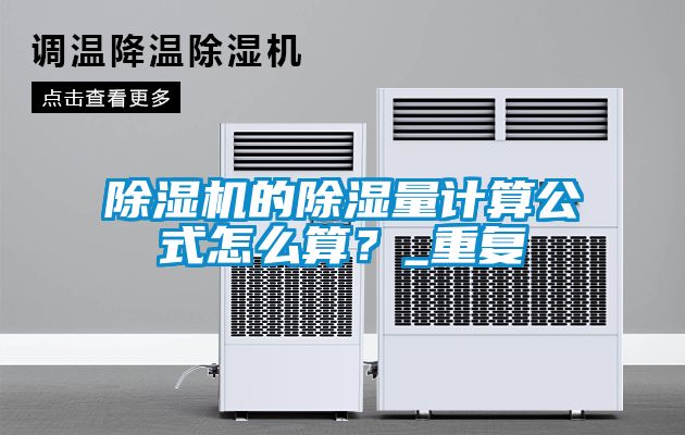除濕機的除濕量計算公式怎么算？_重復