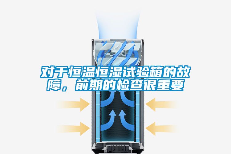 對于恒溫恒濕試驗(yàn)箱的故障,前期的檢查很重要