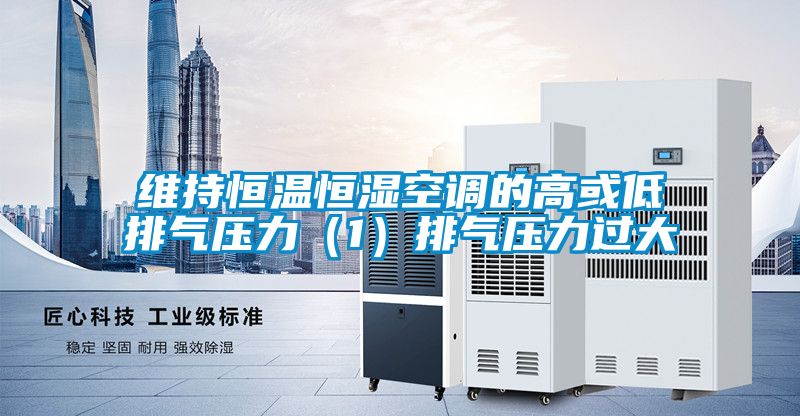 維持恒溫恒濕空調的高或低排氣壓力(1)排氣壓力過大