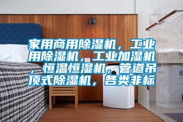 家用商用除濕機,工業用除濕機,工業加濕機,恒溫恒濕機,管道吊頂式除濕機,各類非標